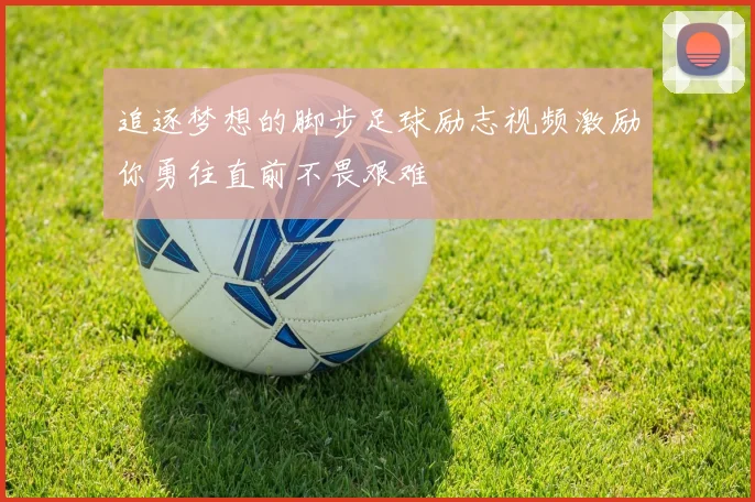 追逐梦想的脚步足球励志视频激励你勇往直前不畏艰难