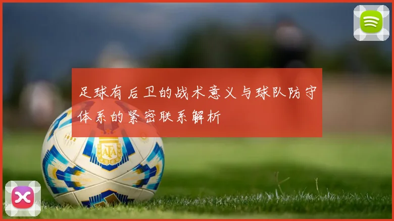足球有后卫的战术意义与球队防守体系的紧密联系解析